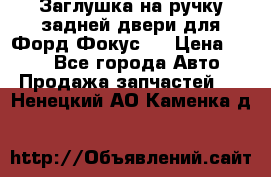 Заглушка на ручку задней двери для Форд Фокус 2 › Цена ­ 200 - Все города Авто » Продажа запчастей   . Ненецкий АО,Каменка д.